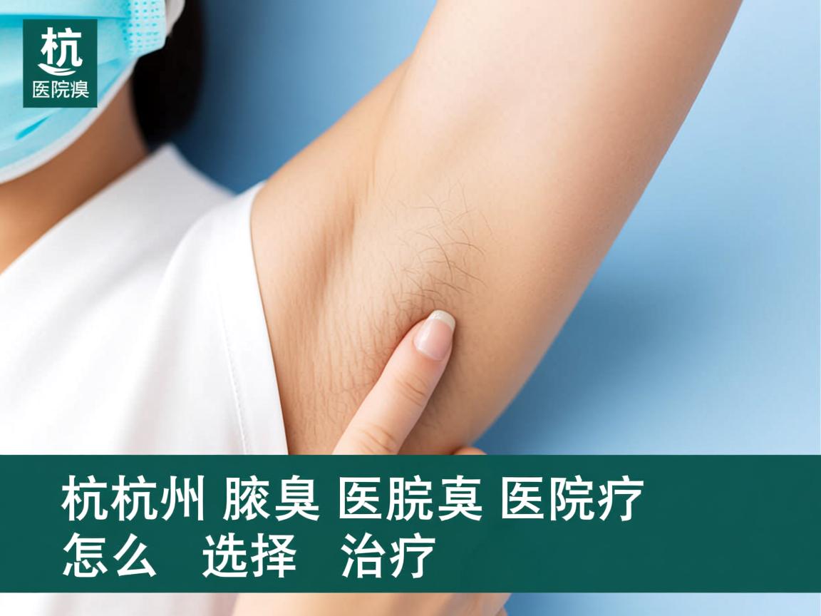 杭州腋臭医院专业解读,杭州腋臭医院怎么选择治疗 杭州腋臭医院专业解读,杭州腋臭医院怎么选择治疗