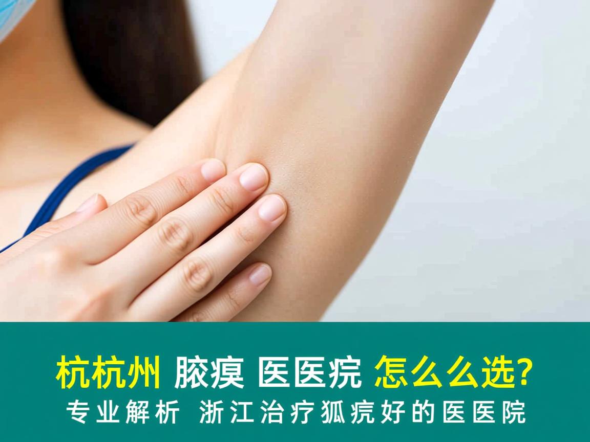 杭州腋臭医院怎么选?专业解析浙江治疗狐臭好的医院 杭州腋臭医院怎么选?专业解析浙江治疗狐臭好的医院