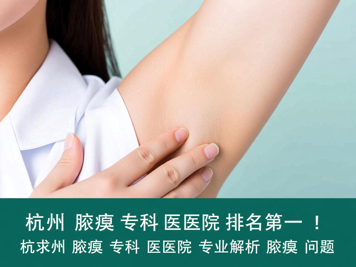 杭州腋臭专科医院排名第一,杭州腋臭专科医院专业解析腋臭问题 杭州腋臭专科医院排名第一,杭州腋臭专科医院专业解析腋臭问题