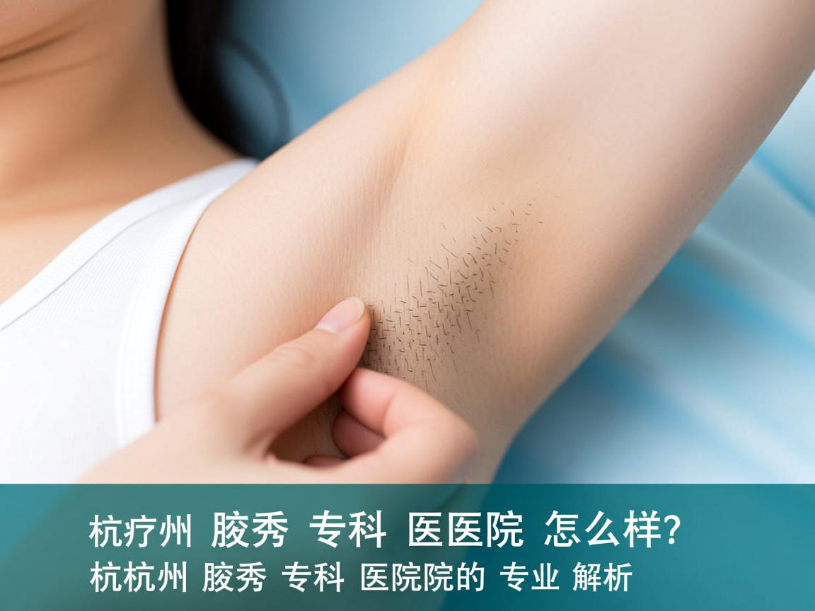 杭州腋秀专科医院怎么样？杭州腋秀专科医院的专业解析