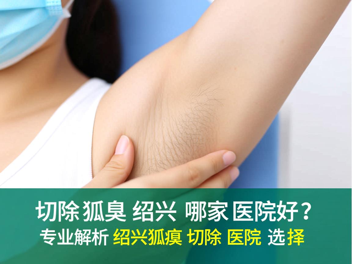 切除狐臭绍兴哪家医院好?专业解析绍兴狐臭切除医院选择 切除狐臭绍兴哪家医院好?专业解析绍兴狐臭切除医院选择