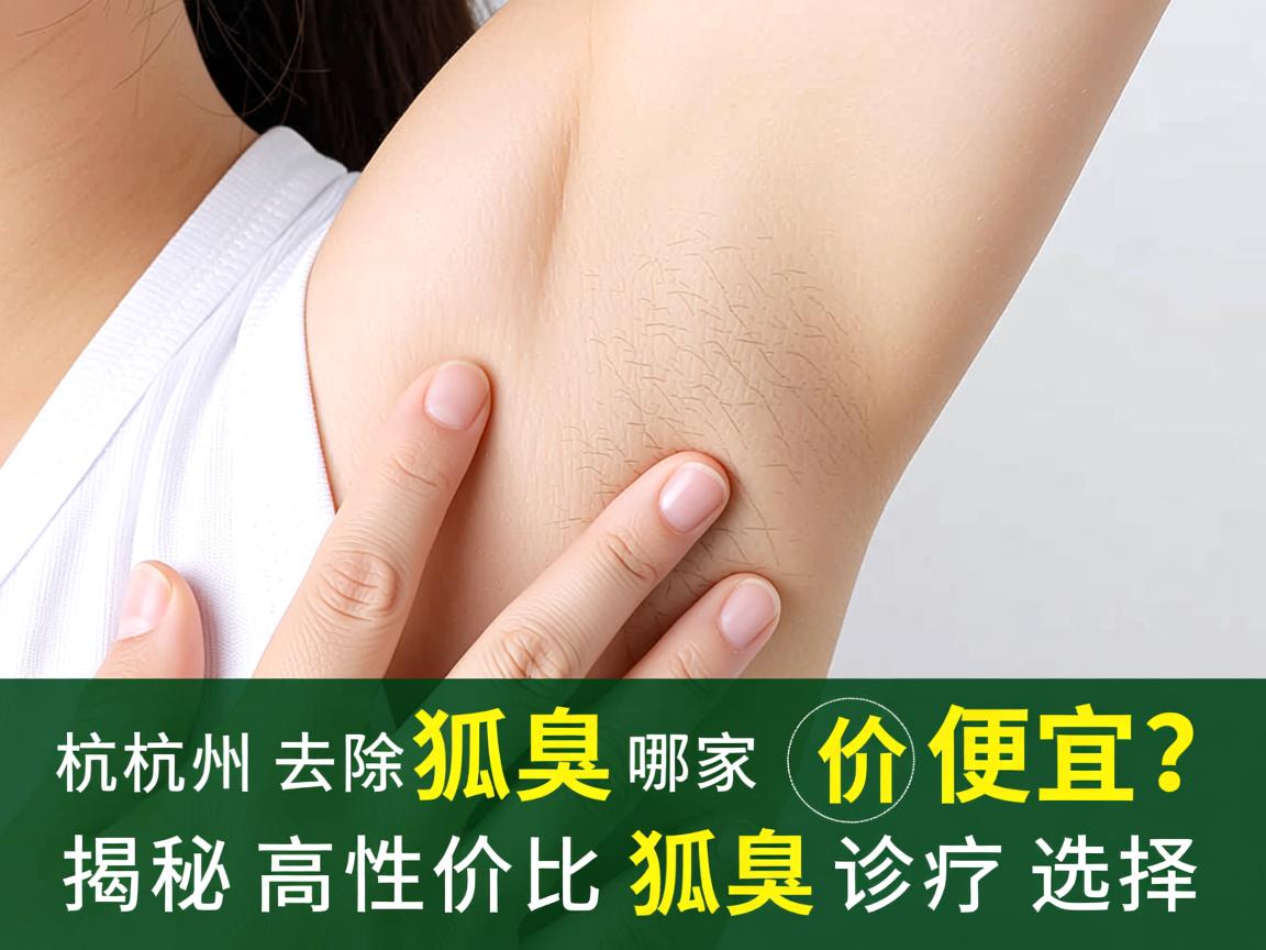 杭州去除狐臭哪家价格便宜？揭秘高性价比狐臭诊疗选择