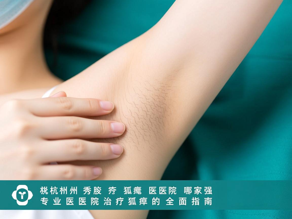 杭州腋秀解析，杭州治疗狐臭医院哪家强，专业医院治疗狐臭的全面指南