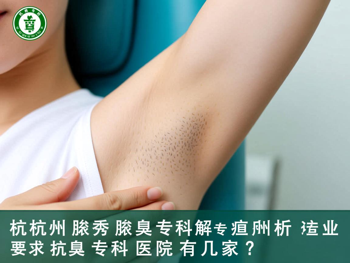 杭州腋秀腋臭专科解析，杭州专业腋臭专科医院有几家？