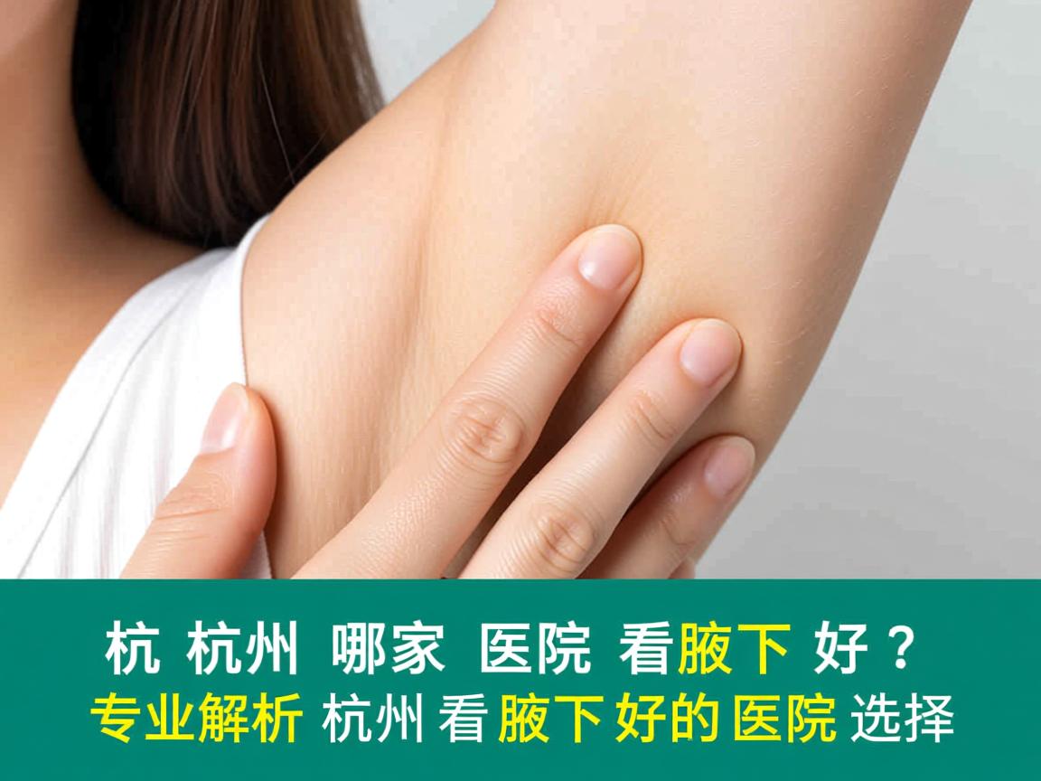 杭州哪家医院看腋下好？专业解析杭州看腋下好的医院选择