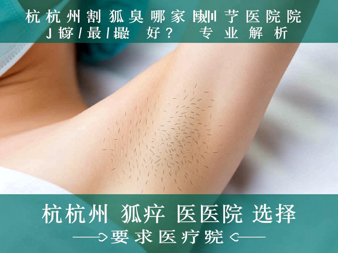 杭州割狐臭哪家医院最好？专业解析杭州狐臭医院选择