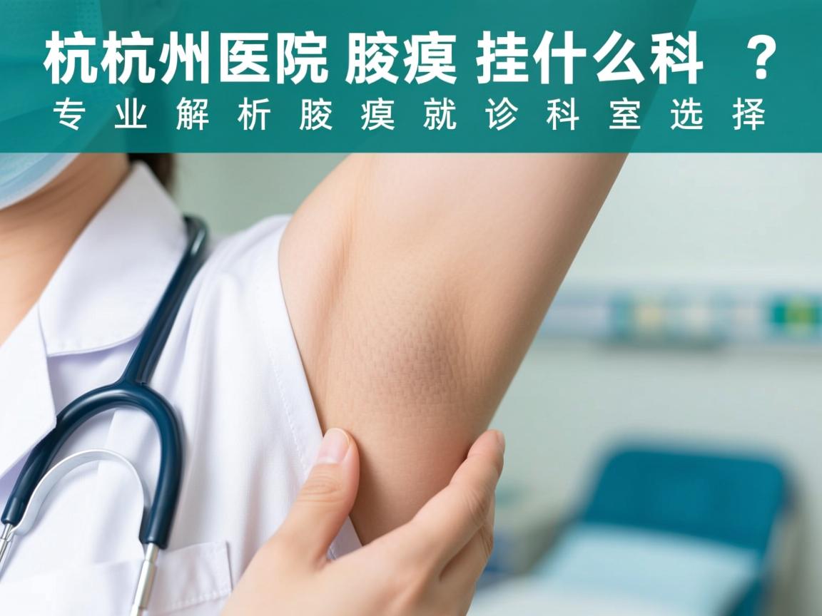 杭州医院腋臭挂什么科？专业解析腋臭就诊科室选择
