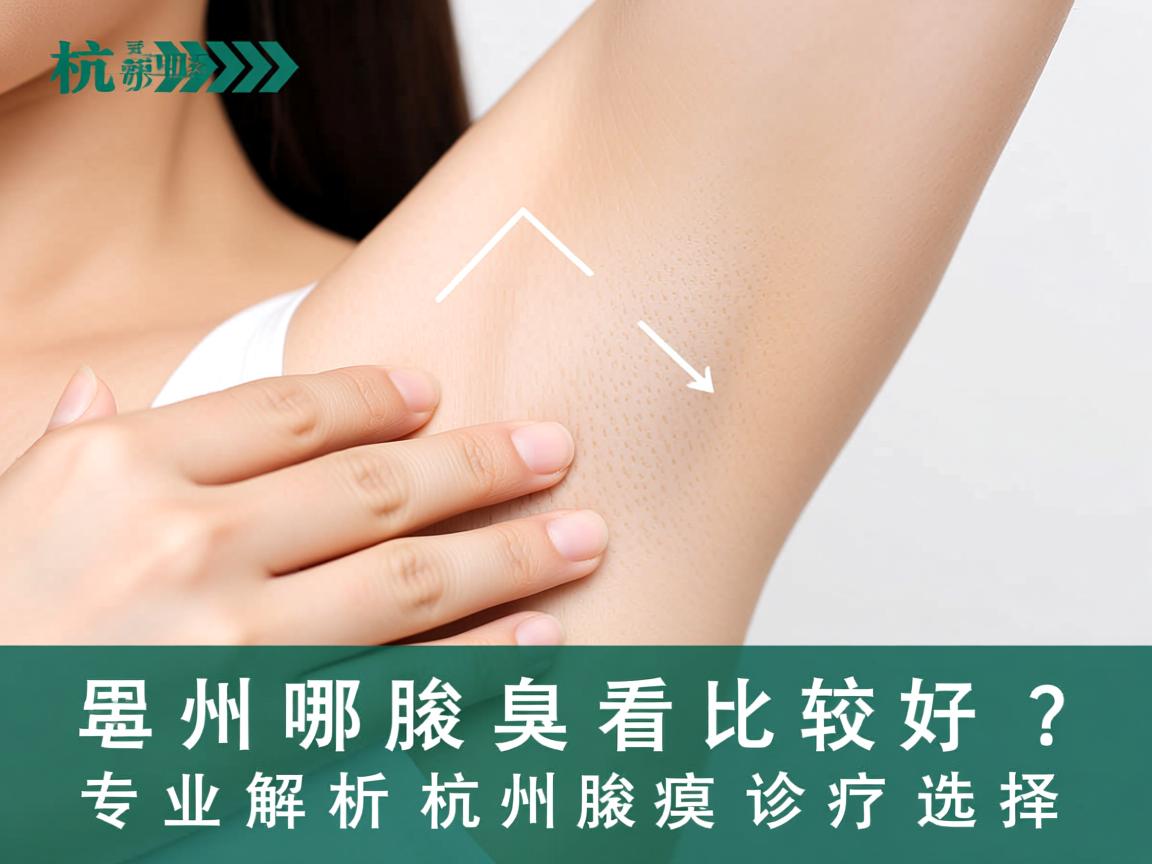 杭州哪里看腋臭比较好？专业解析杭州腋臭诊疗选择