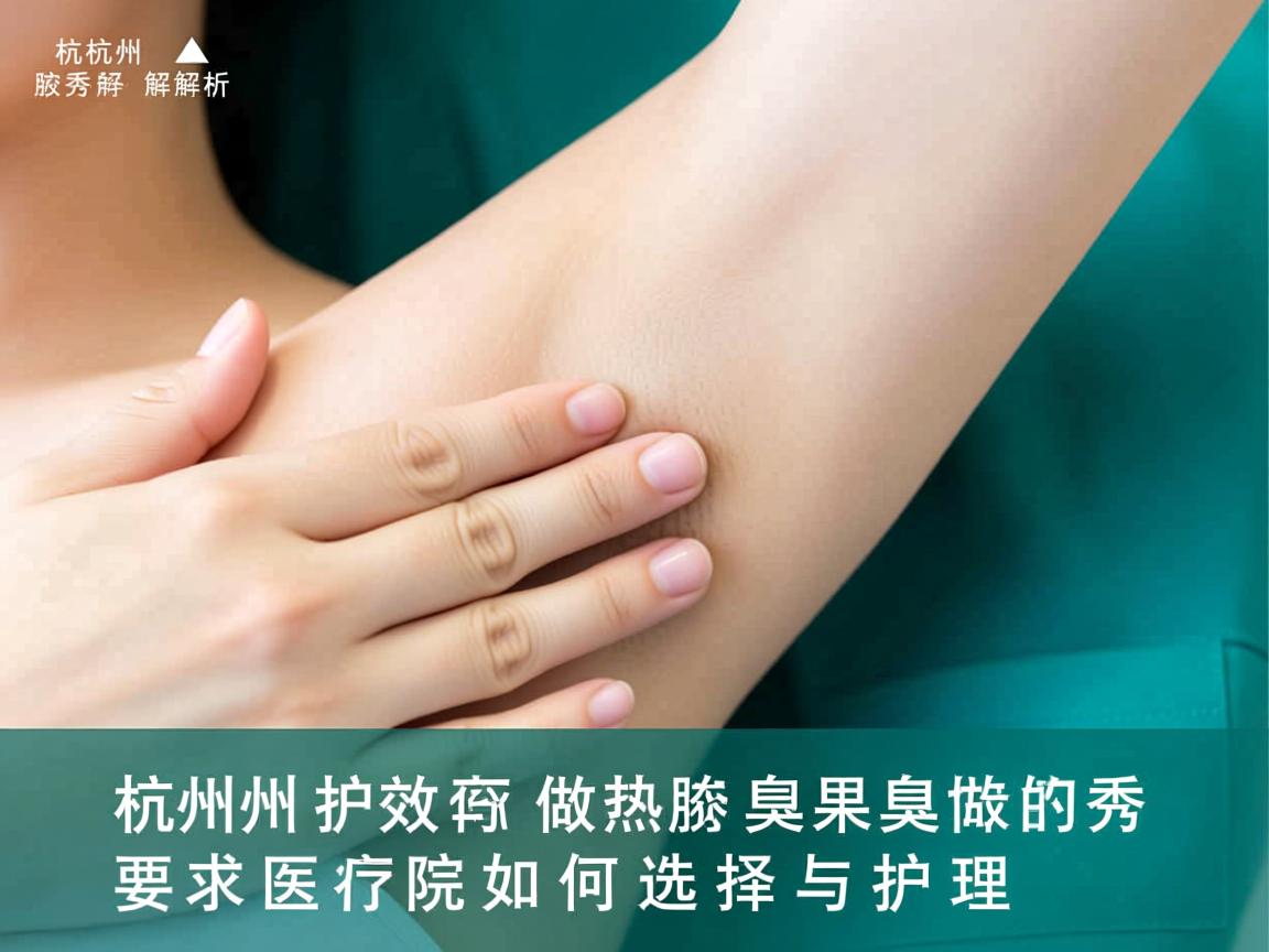 杭州腋秀解析，杭州做腋臭效果好的医院如何选择与护理