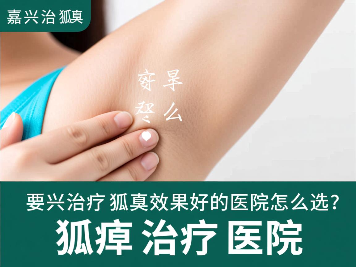 嘉兴治疗狐臭效果好的医院怎么选?专业分析狐臭治疗医院 嘉兴治疗狐臭效果好的医院怎么选?专业分析狐臭治疗医院