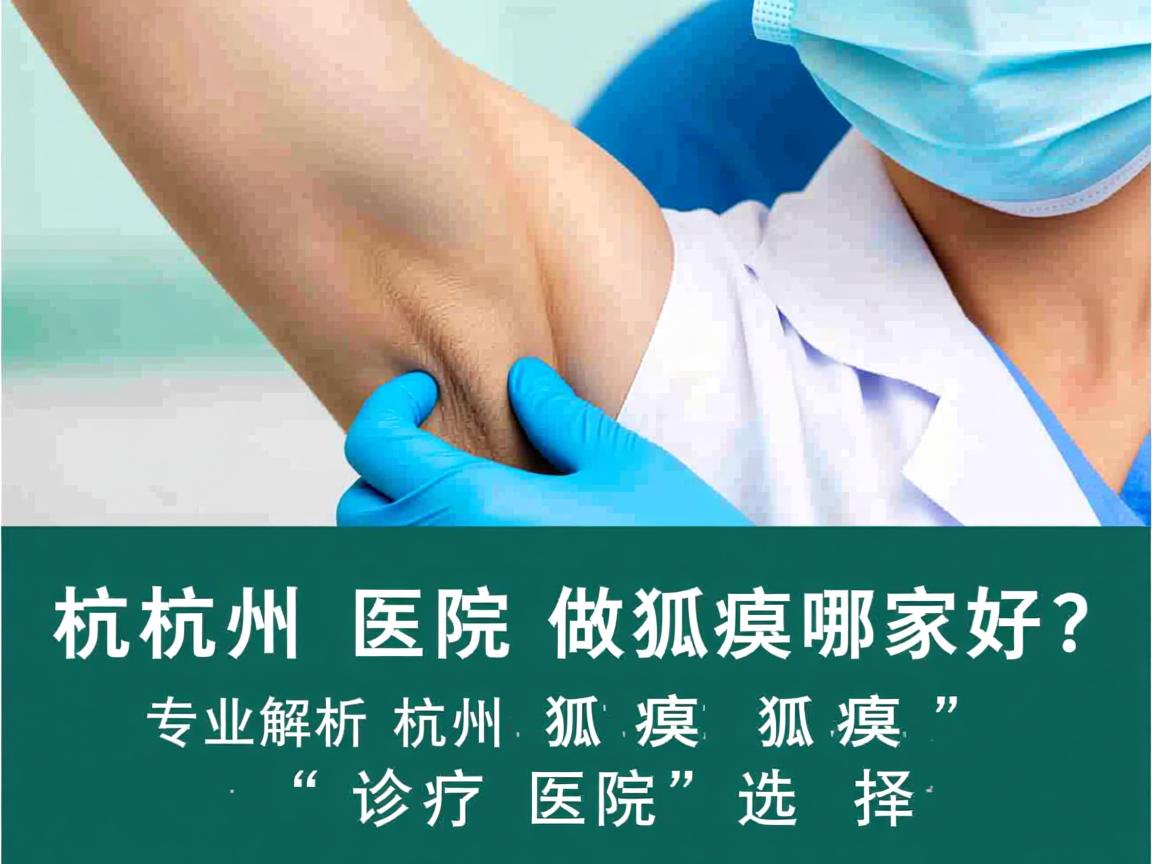 杭州医院做狐臭哪家好？专业解析杭州狐臭诊疗医院的选择