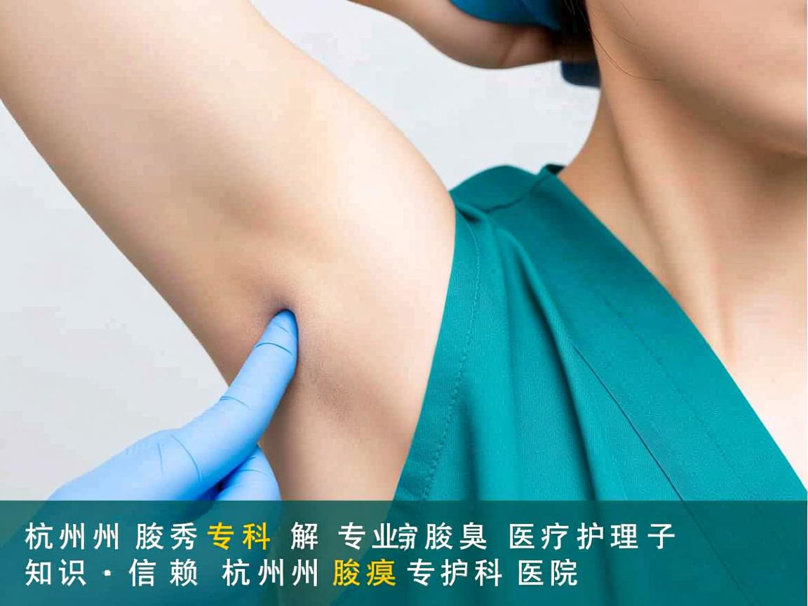 杭州腋秀专科解析,专业腋臭医疗护理知识,信赖杭州腋臭专科医院 杭州腋秀专科解析,专业腋臭医疗护理知识,信赖杭州腋臭专科医院