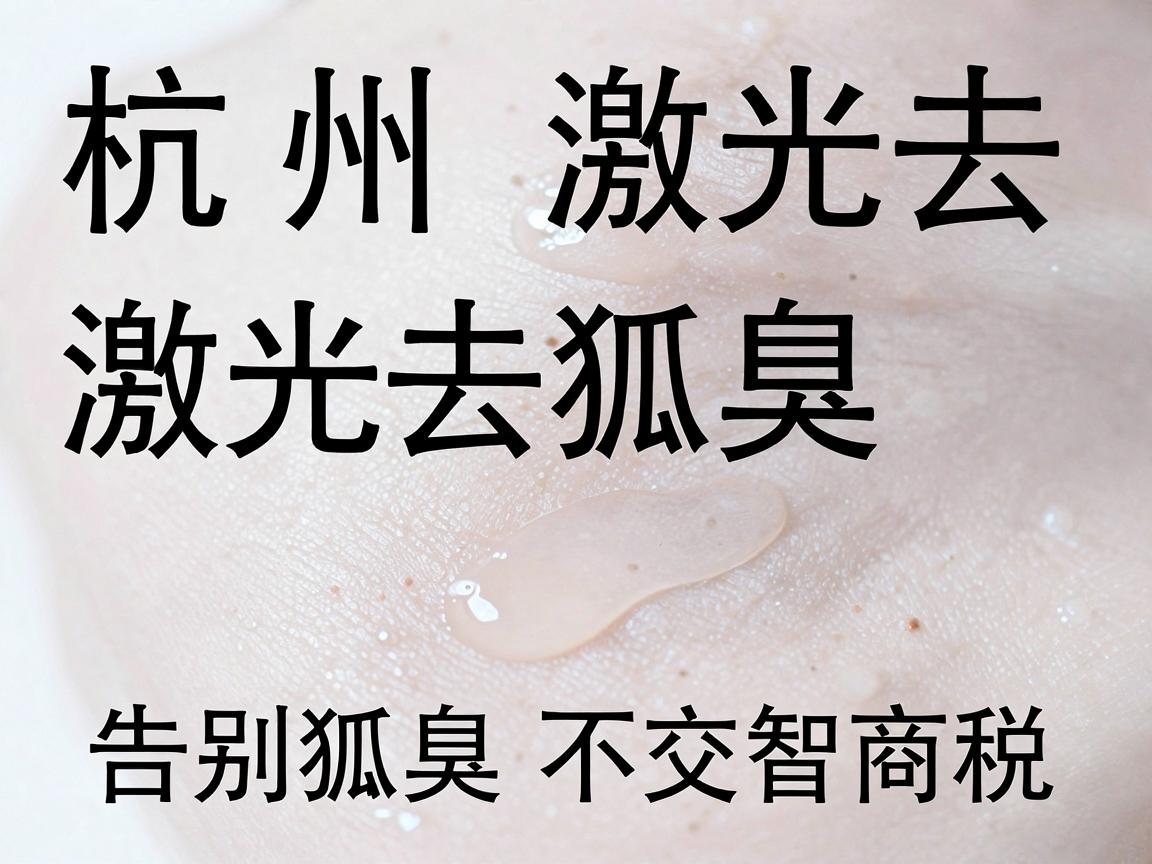 杭州激光去狐臭价格解析，激光去狐臭价格透明，告别狐臭不交智商税