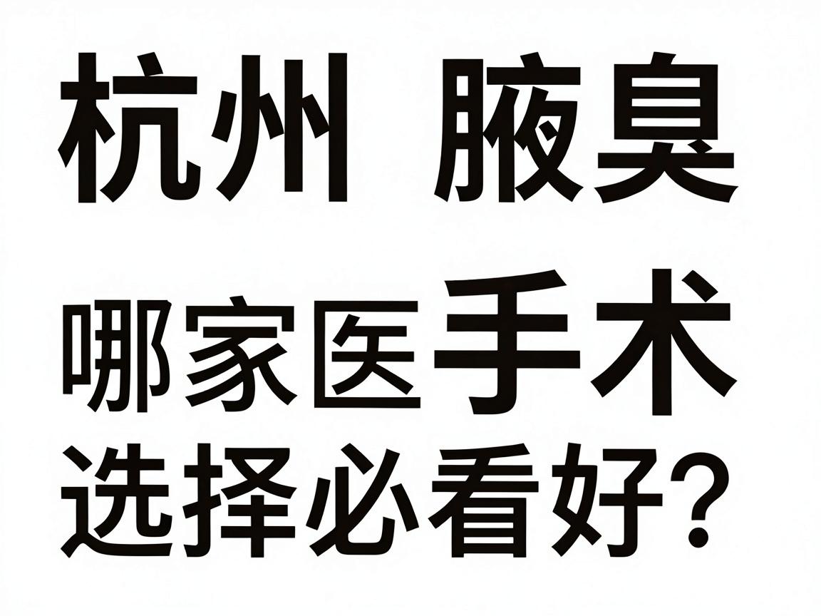 杭州腋臭手术哪家医院好？腋臭手术医院选择必看指南