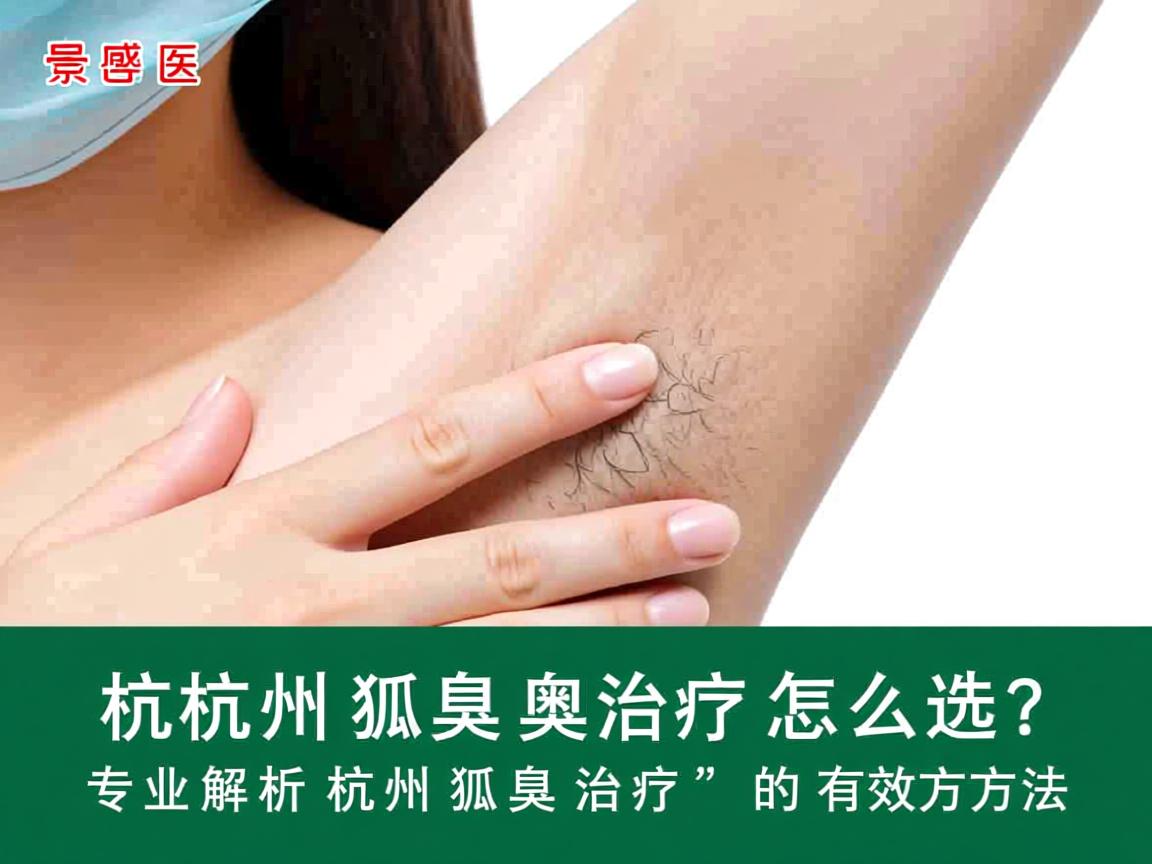 杭州狐臭治疗怎么选?专业解析杭州狐臭治疗的有效方法 杭州狐臭治疗怎么选?专业解析杭州狐臭治疗的有效方法