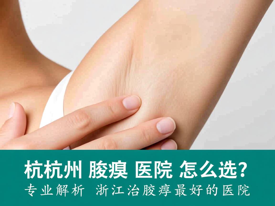 杭州腋臭医院怎么选？专业解析浙江治腋臭最好的医院