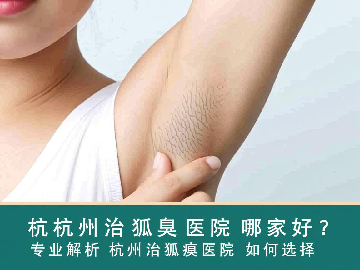 杭州治狐臭医院哪家好？专业解析杭州治狐臭医院如何选择