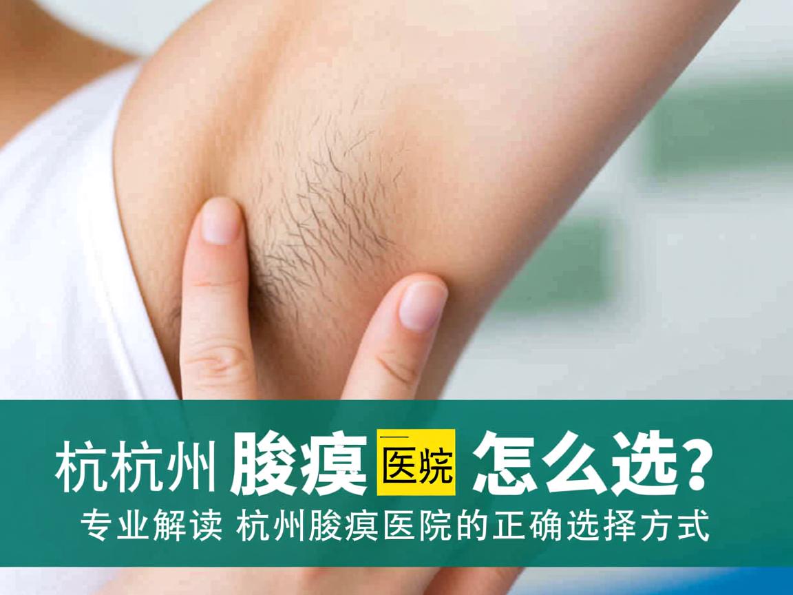 杭州腋臭医院怎么选？专业解读杭州腋臭医院的正确选择方式