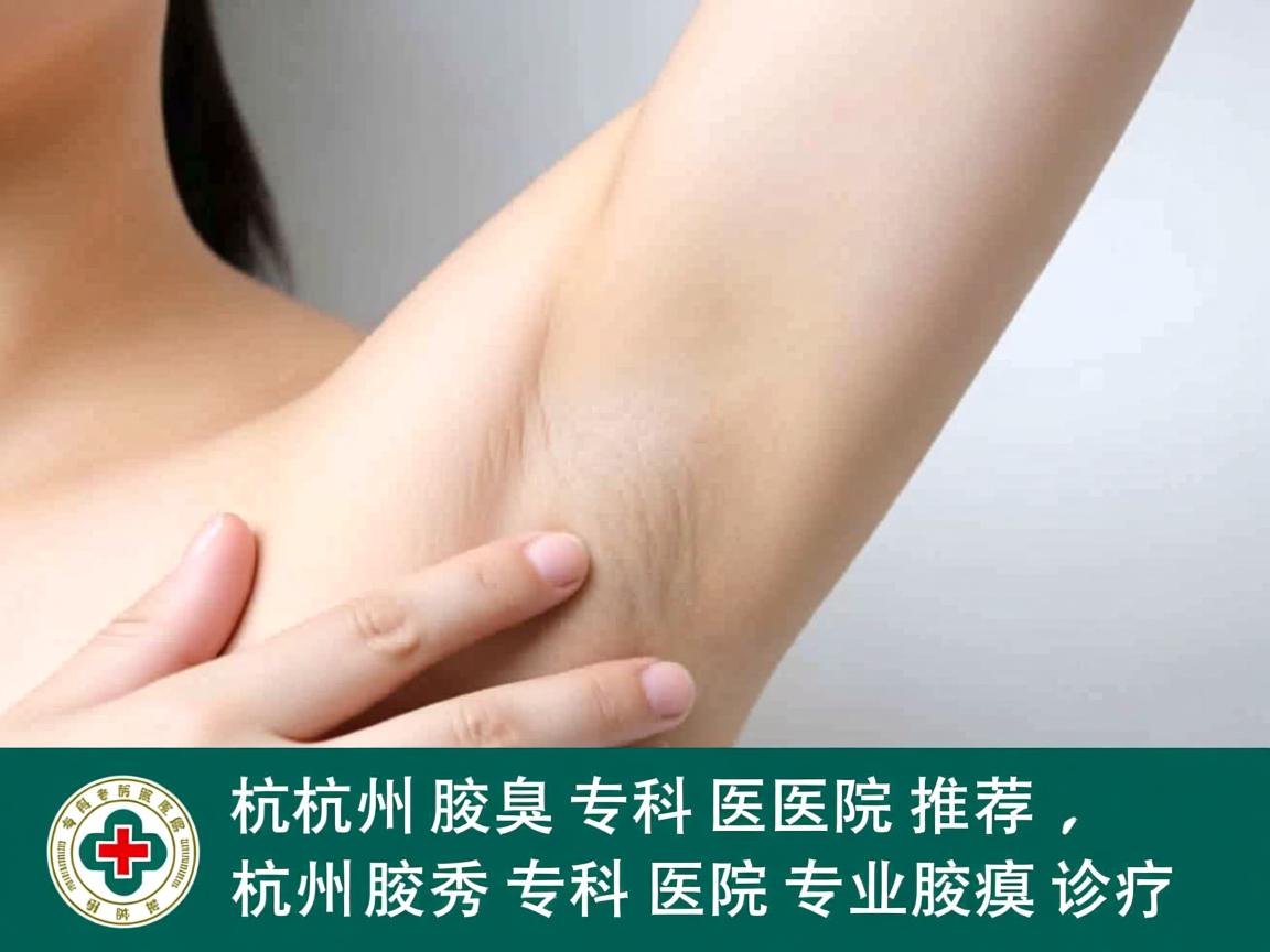 杭州腋臭专科医院推荐,杭州腋秀专科医院的专业腋臭诊疗 杭州腋臭专科医院推荐,杭州腋秀专科医院的专业腋臭诊疗