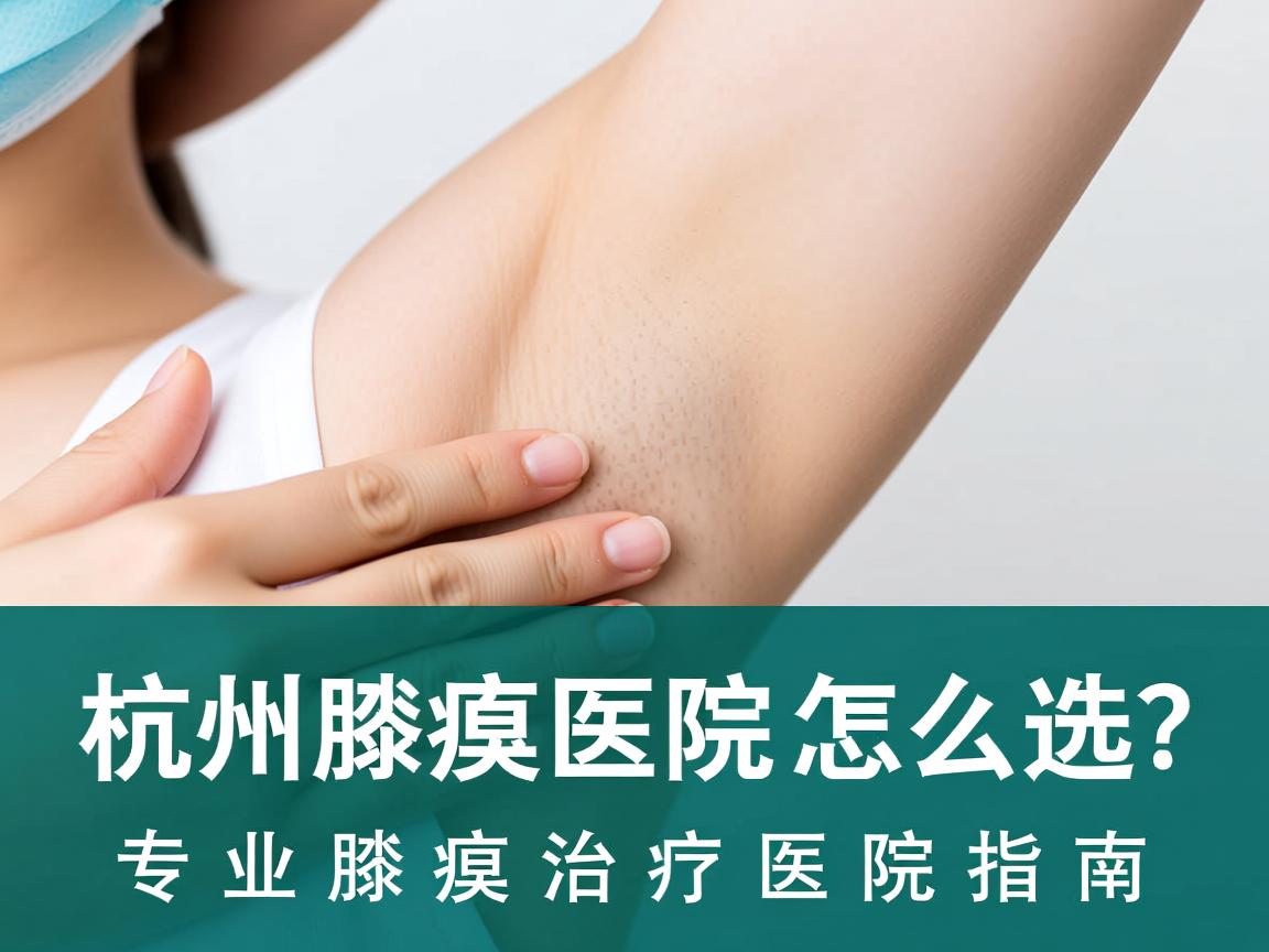 杭州腋臭医院怎么选?专业腋臭治疗医院指南 杭州腋臭医院怎么选?专业腋臭治疗医院指南