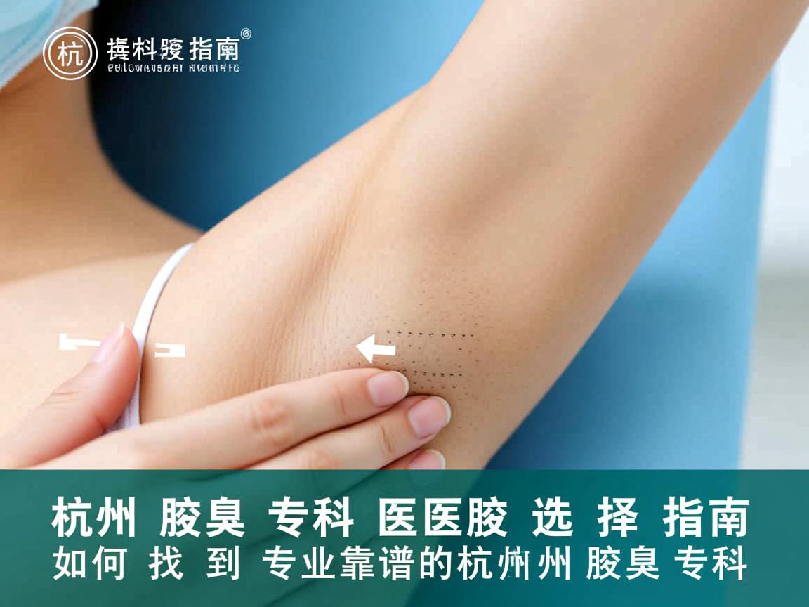 杭州腋臭专科医院选择指南，如何找到专业靠谱的杭州腋臭专科