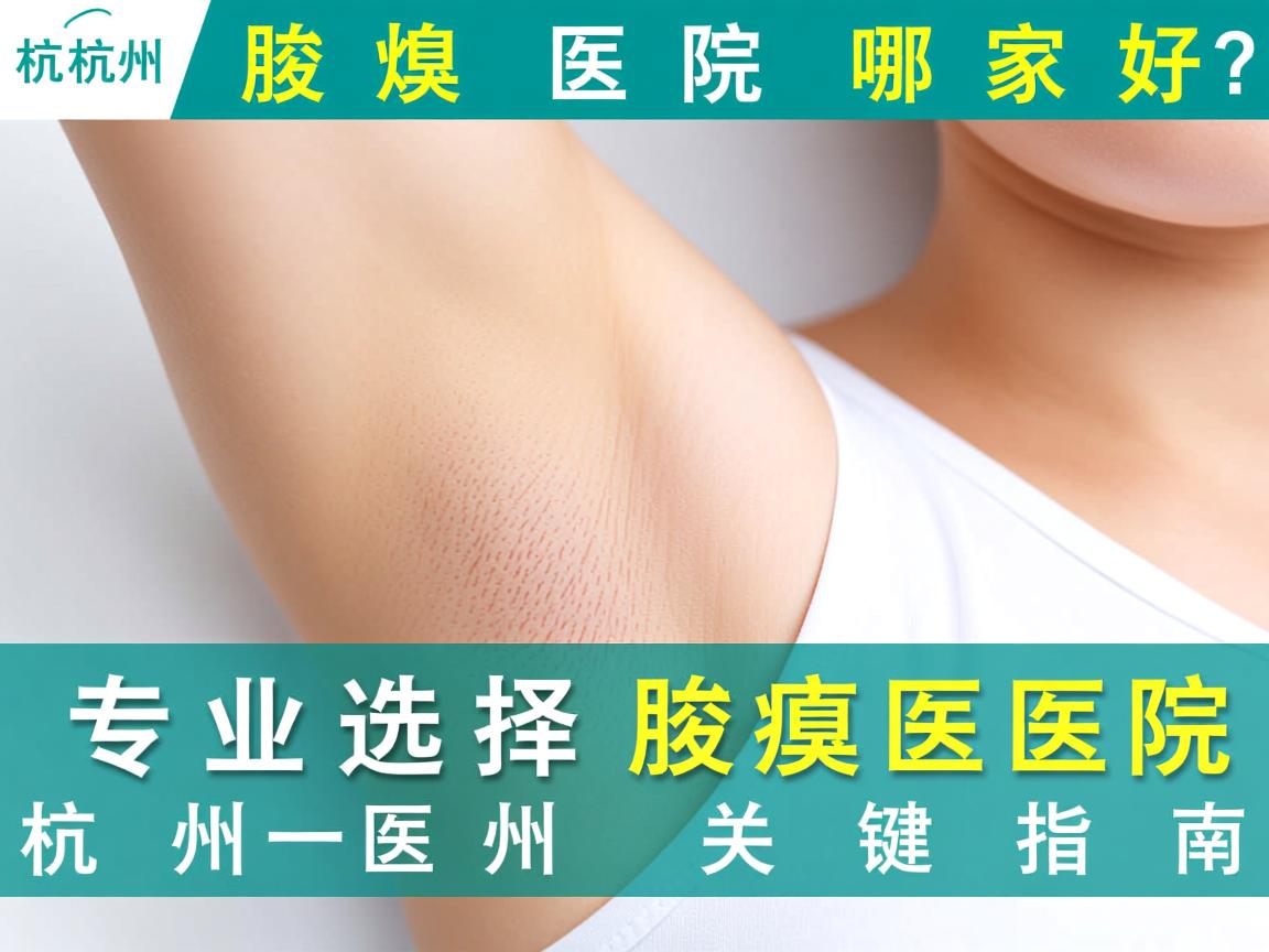 杭州腋臭医院哪家好?专业选择杭州腋臭医院的关键指南 杭州腋臭医院哪家好?专业选择杭州腋臭医院的关键指南