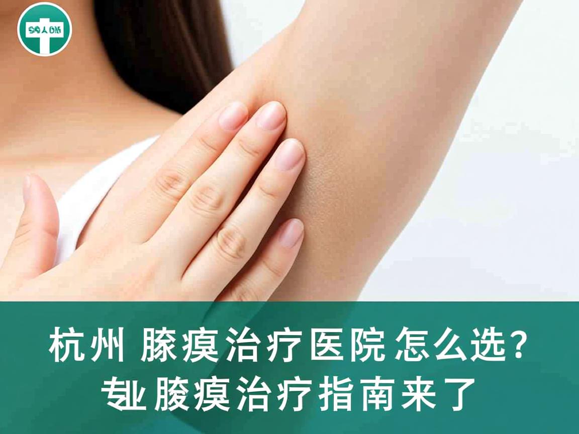 杭州腋臭治疗医院怎么选？专业腋臭治疗指南来了