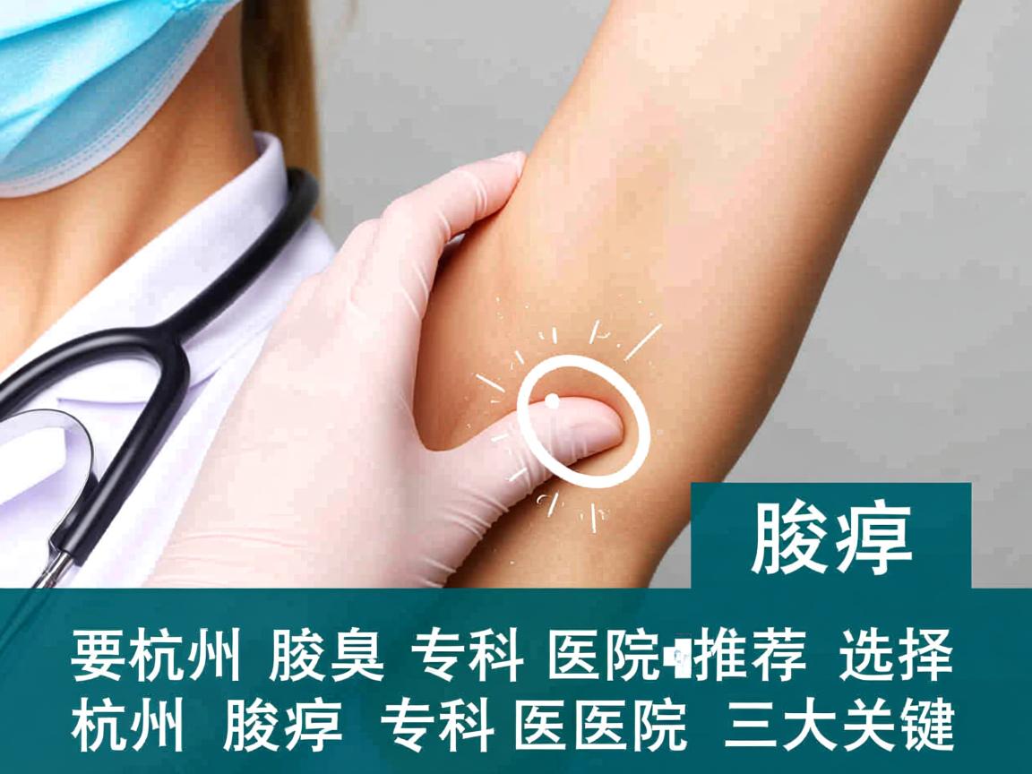 杭州腋臭专科医院推荐，选择杭州腋臭专科医院的三大关键
