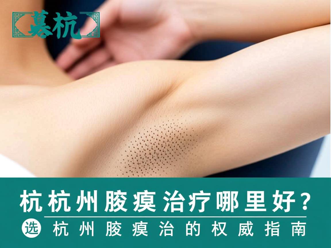 杭州腋臭治疗哪里好？选择杭州腋臭治疗的权威指南