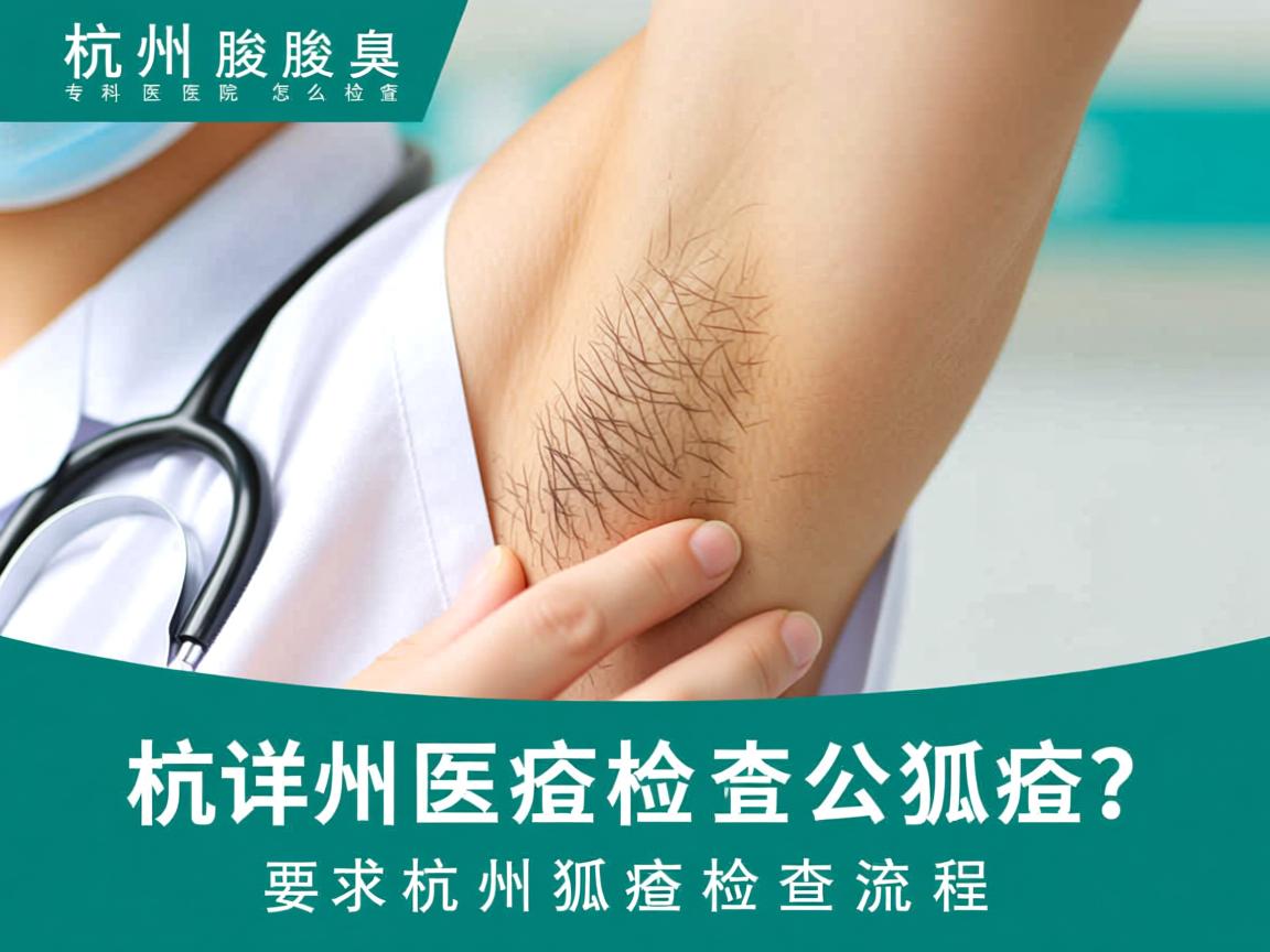 杭州腋臭专科医院怎么检查狐臭？详解杭州狐臭检查流程