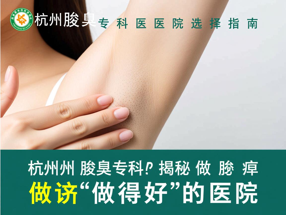 杭州腋臭专科医院选择指南,揭秘杭州做腋臭做得好的医院 杭州腋臭专科医院选择指南,揭秘杭州做腋臭做得好的医院