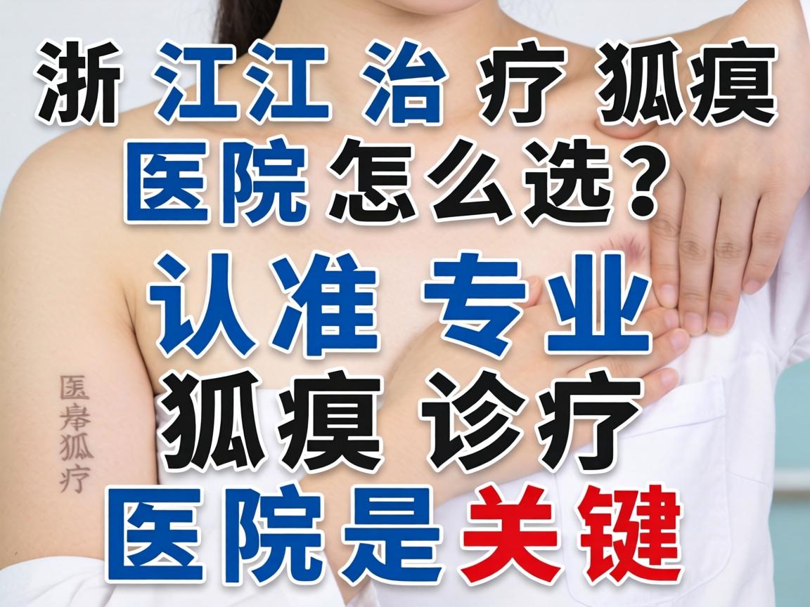 浙江治疗狐臭医院怎么选？认准专业狐臭诊疗医院是关键
