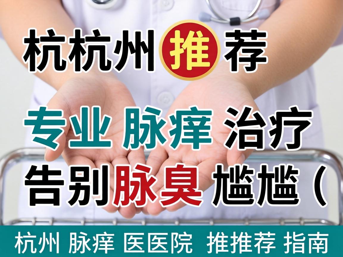 杭州腋臭医院推荐，专业腋臭治疗，告别腋臭尴尬（杭州腋臭医院推荐指南）