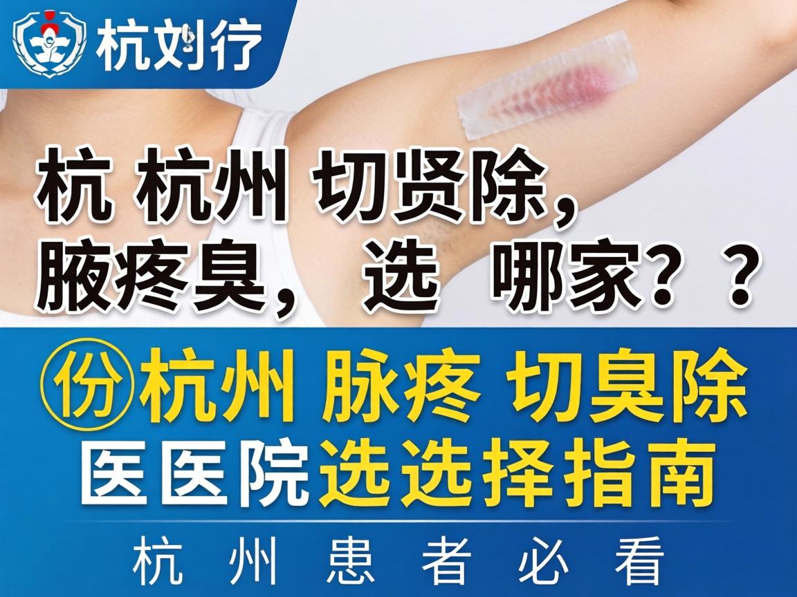 杭州切除腋臭选哪家？这份杭州腋臭切除医院选择指南，杭州患者必看