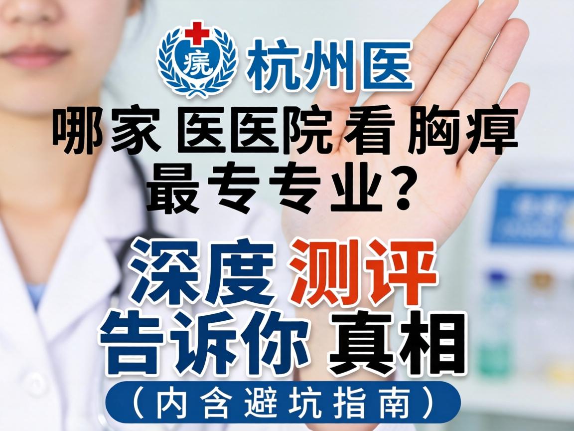 杭州哪家医院看腋臭最专业？深度测评告诉你真相（内含避坑指南）
